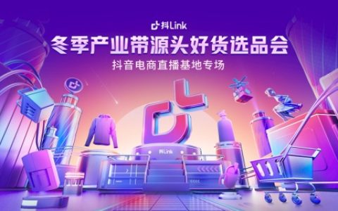 抖Link冬季产业带源头好货选品会即将开幕，货品达人高效匹配让“好的货”找到“对的人”