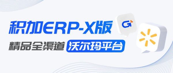 积加ERP-X版（沃尔玛平台）即将上线，购买额外赠送30%的订单量