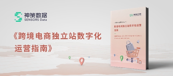 神策数据《跨境电商独立站数字化运营指南》白皮书重磅发布