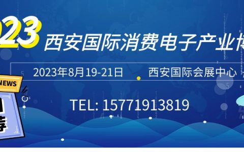 2023西部国际消费电子博览会8月亮相西安国际会展中心