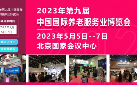 2023年5月北京养老产业展，第九届中国国际养老服务业博览会