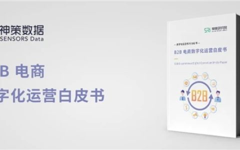 聚焦四类 B2B 电商平台，神策数据发布《B2B 电商数字化运营白皮书》