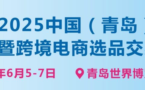 2025中国（青岛）外贸工厂展览会暨跨境电商选品交易会